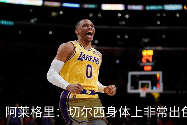 阿莱格里：切尔西身体上非常出色 连续失误伤信心